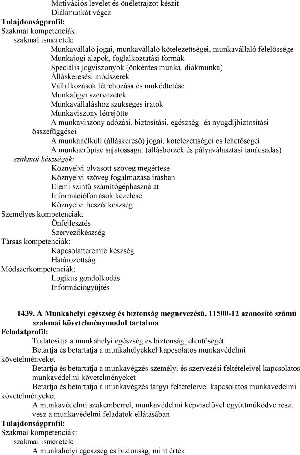 biztosítási, egészség- és nyugdíjbiztosítási összefüggései A munkanélküli (álláskereső) jogai, kötelezettségei és lehetőségei A munkaerőpiac sajátosságai (állásbörzék és pályaválasztási tanácsadás)