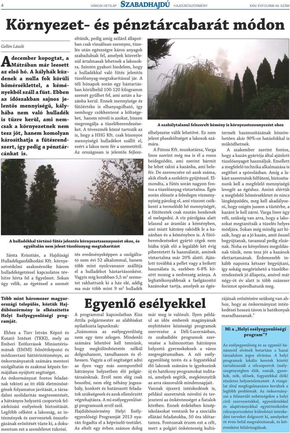 Ebben az időszakban sajnos jelentős mennyiségű, kályhába nem való hulladék is tűzre kerül, ami nemcsak a környezetnek nem tesz jót, hanem komolyan károsíthatja a fűtésrendszert, így pedig a