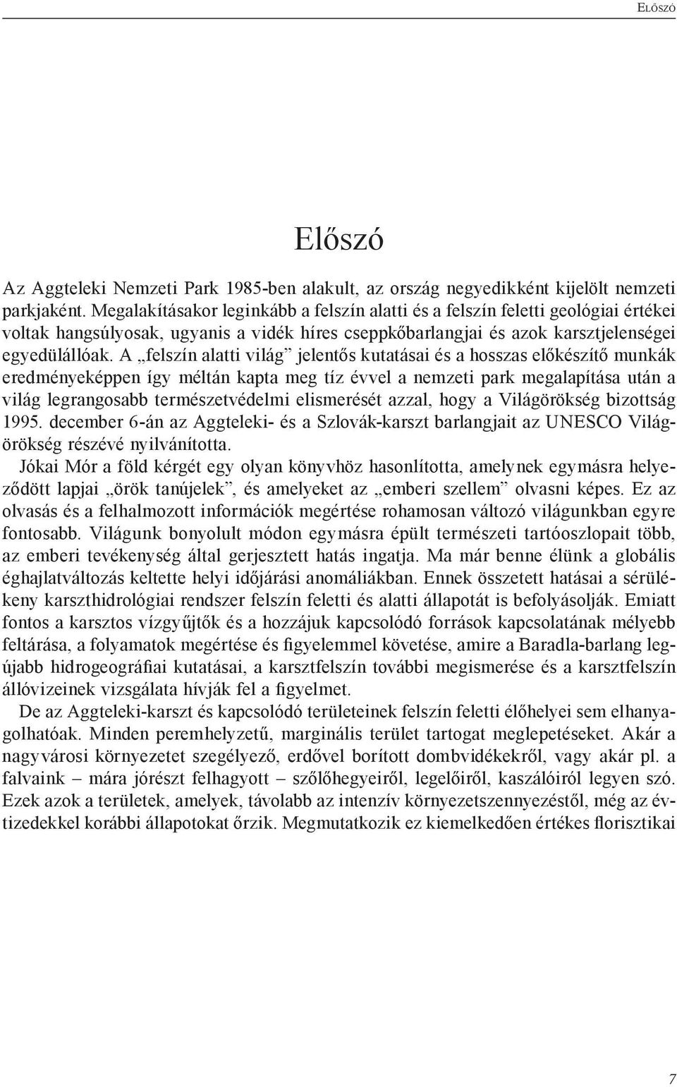 A felszín alatti világ jelentős kutatásai és a hosszas előkészítő munkák eredményeképpen így méltán kapta meg tíz évvel a nemzeti park megalapítása után a világ legrangosabb természetvédelmi