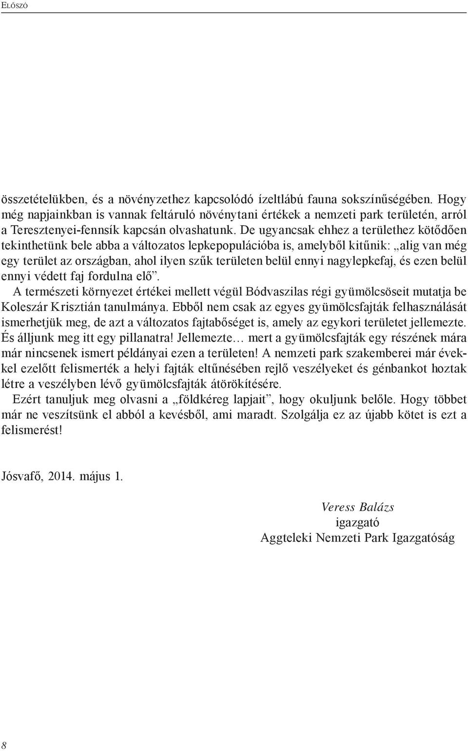 De ugyancsak ehhez a területhez kötődően tekinthetünk bele abba a változatos lepkepopulációba is, amelyből kitűnik: alig van még egy terület az országban, ahol ilyen szűk területen belül ennyi