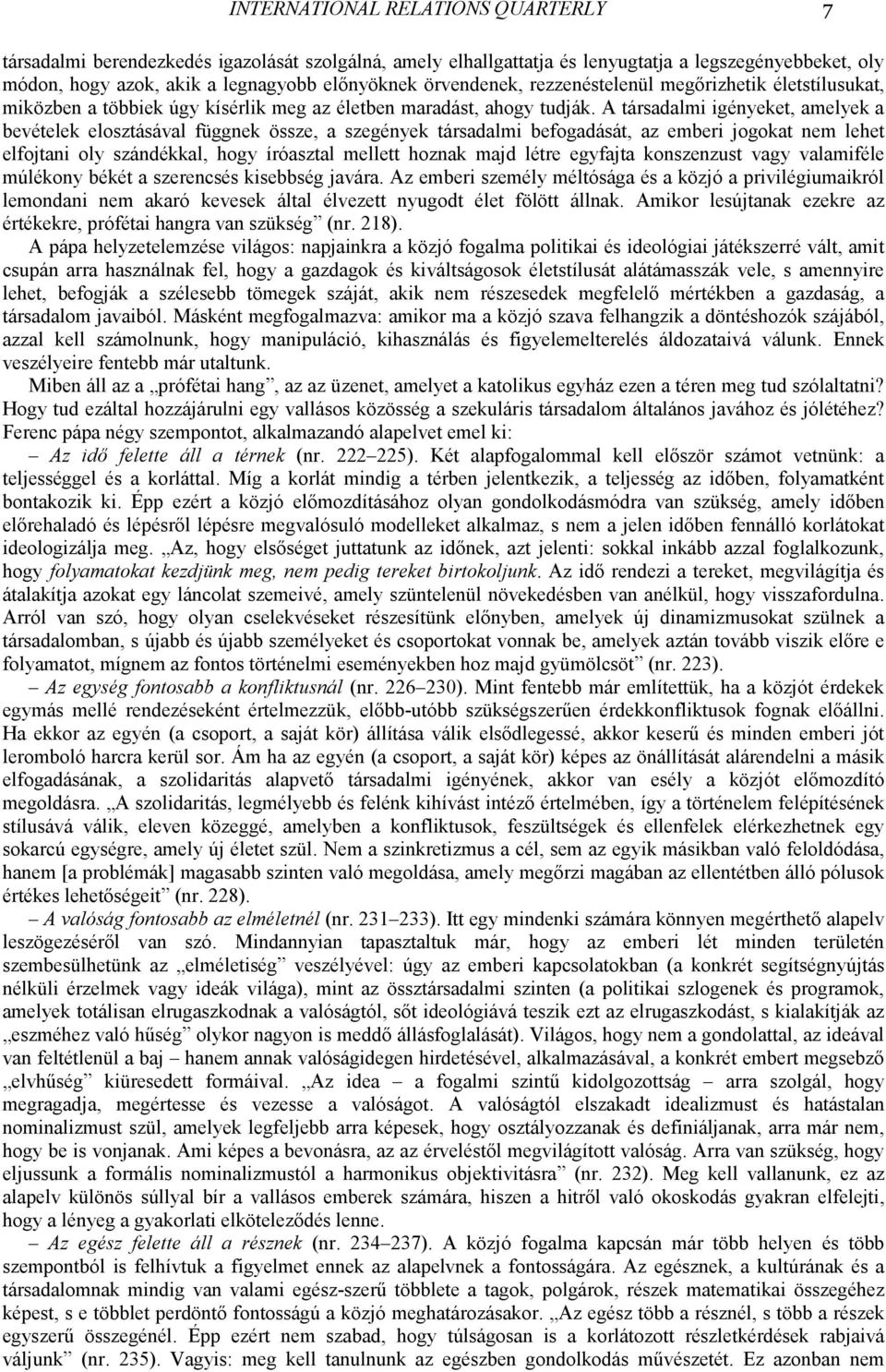 A társadalmi igényeket, amelyek a bevételek elosztásával függnek össze, a szegények társadalmi befogadását, az emberi jogokat nem lehet elfojtani oly szándékkal, hogy íróasztal mellett hoznak majd