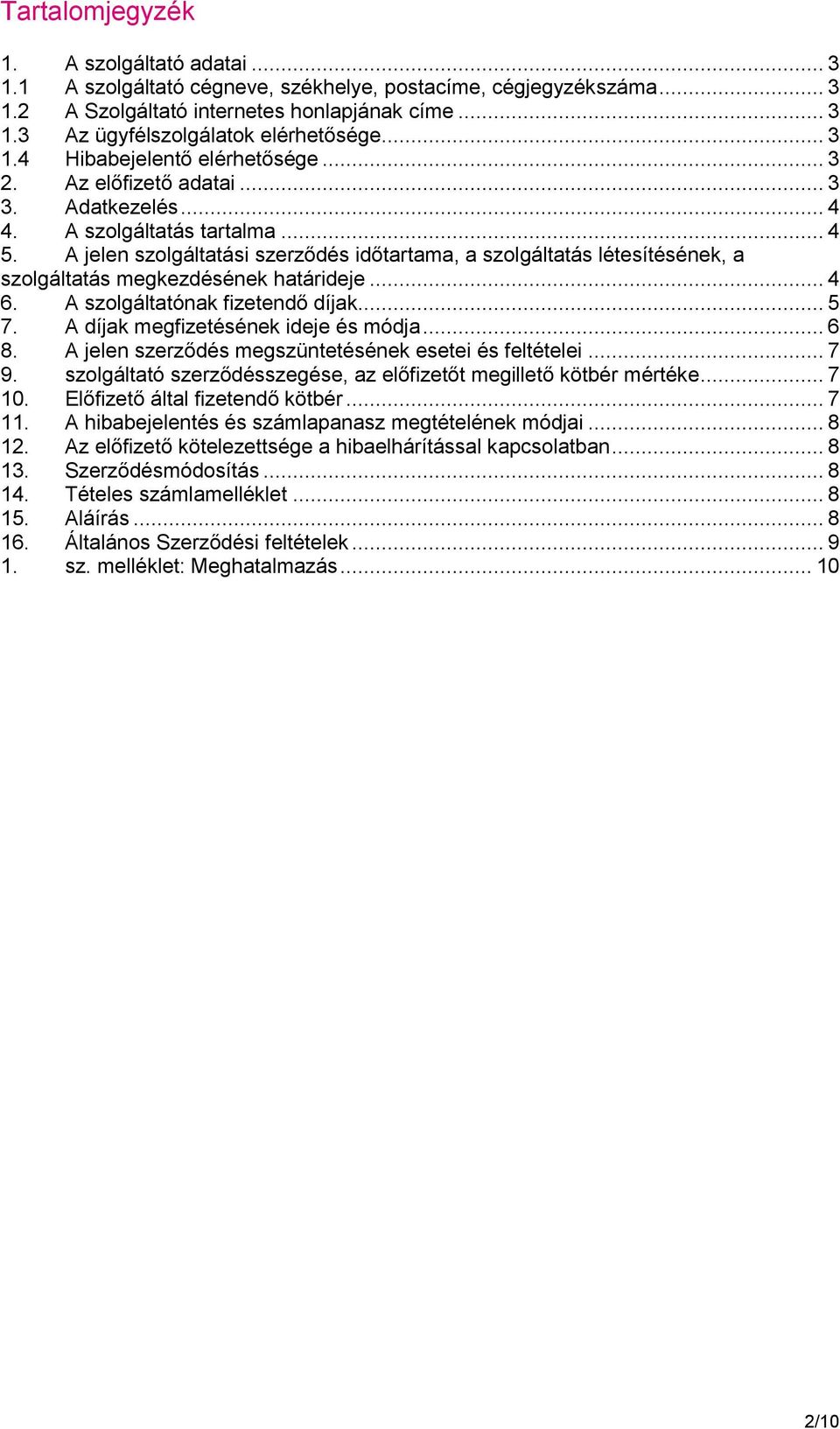 A jelen szolgáltatási szerződés időtartama, a szolgáltatás létesítésének, a szolgáltatás megkezdésének határideje... 4 6. A szolgáltatónak fizetendő díjak... 5 7.