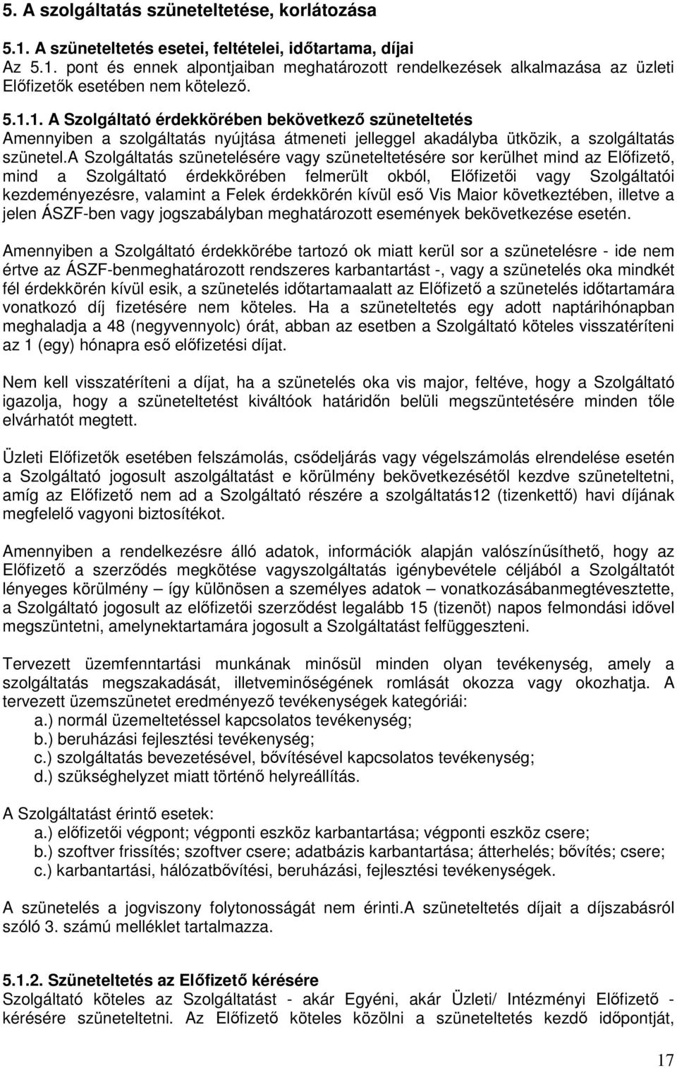 a Szolgáltatás szünetelésére vagy szüneteltetésére sor kerülhet mind az Elıfizetı, mind a Szolgáltató érdekkörében felmerült okból, Elıfizetıi vagy Szolgáltatói kezdeményezésre, valamint a Felek