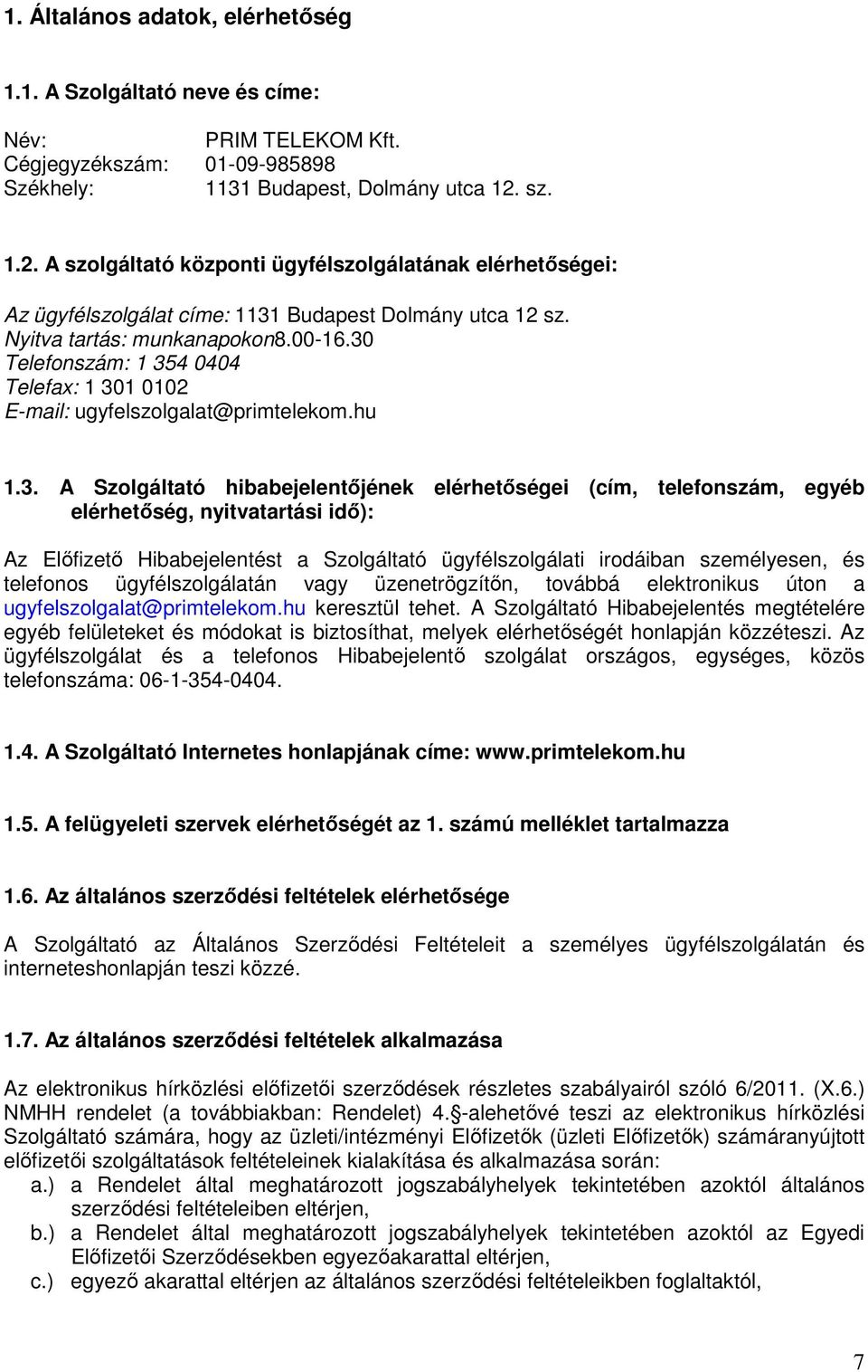 30 Telefonszám: 1 354 0404 Telefax: 1 301 0102 E-mail: ugyfelszolgalat@primtelekom.hu 1.3. A Szolgáltató hibabejelentıjének elérhetıségei (cím, telefonszám, egyéb elérhetıség, nyitvatartási idı): Az