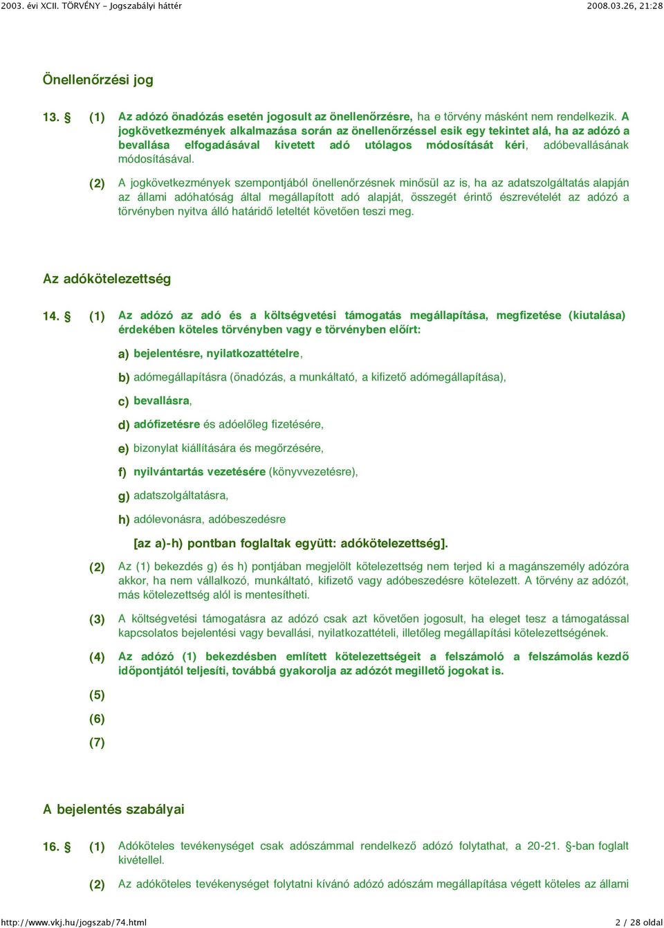 (2) A jogkövetkezmények szempontjából önellenőrzésnek minősül az is, ha az adatszolgáltatás alapján az állami adóhatóság által megállapított adó alapját, összegét érintő észrevételét az adózó a