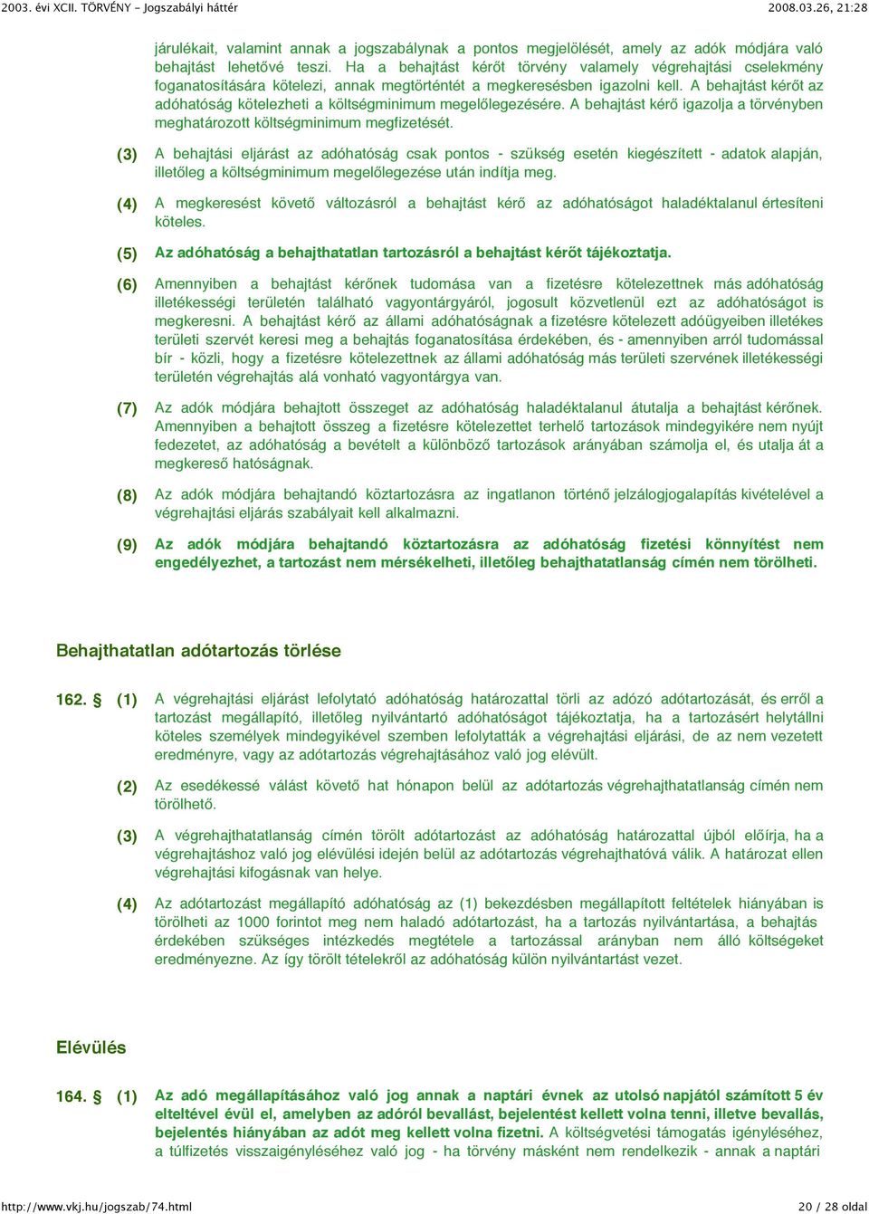 A behajtást kérőt az adóhatóság kötelezheti a költségminimum megelőlegezésére. A behajtást kérő igazolja a törvényben meghatározott költségminimum megfizetését.