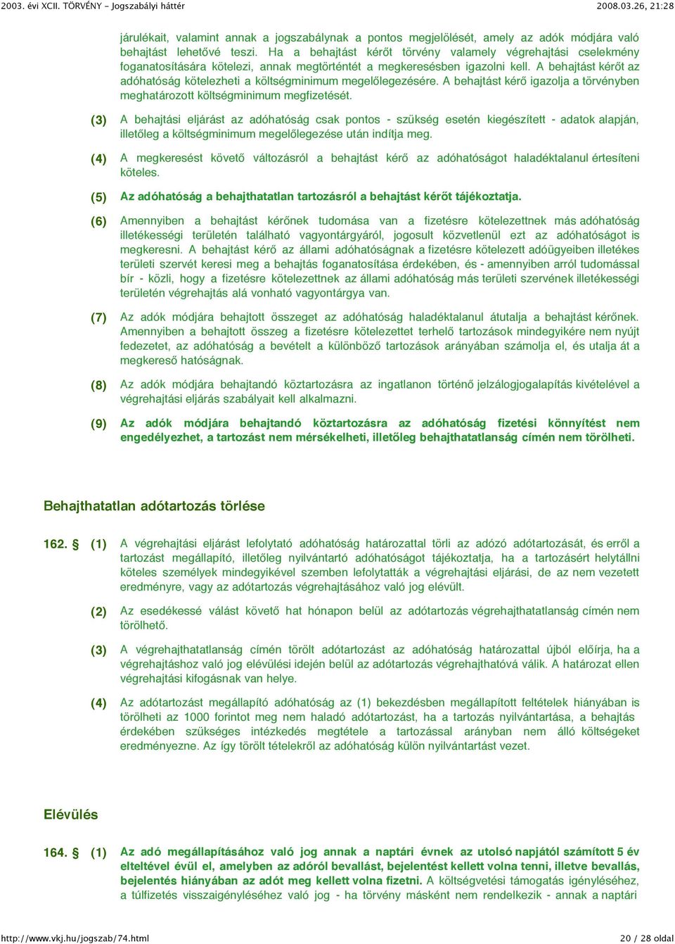 A behajtást kérőt az adóhatóság kötelezheti a költségminimum megelőlegezésére. A behajtást kérő igazolja a törvényben meghatározott költségminimum megfizetését.