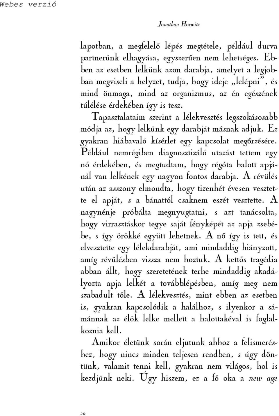 Tapasztalataim szerint a lélekvesztés legszokásosabb módja az, hogy lelkünk egy darabját másnak adjuk. Ez gyakran hiábavaló kísérlet egy kapcsolat megırzésére.
