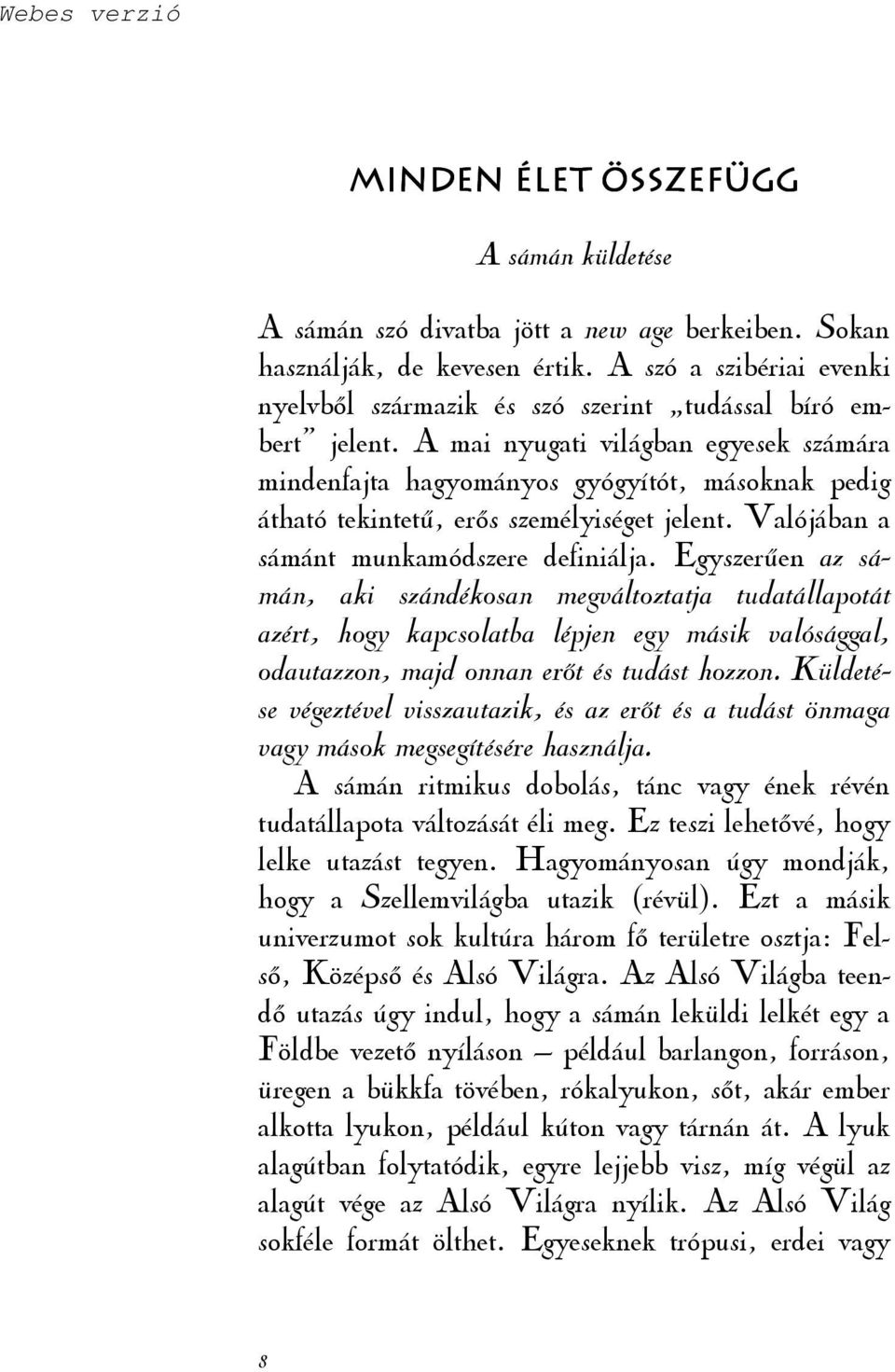 A mai nyugati világban egyesek számára mindenfajta hagyományos gyógyítót, másoknak pedig átható tekintető, erıs személyiséget jelent. Valójában a sámánt munkamódszere definiálja.