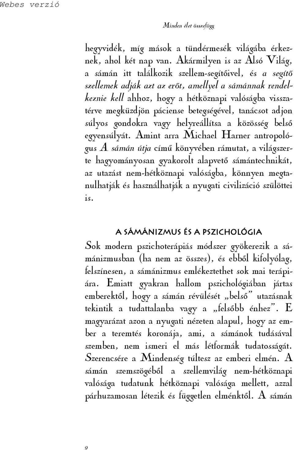 megküzdjön páciense betegségével, tanácsot adjon súlyos gondokra vagy helyreállítsa a közösség belsı egyensúlyát.