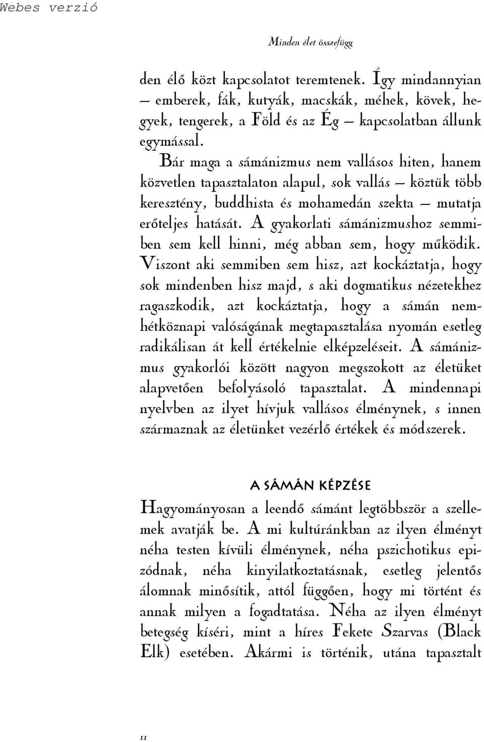 A gyakorlati sámánizmushoz semmiben sem kell hinni, még abban sem, hogy mőködik.