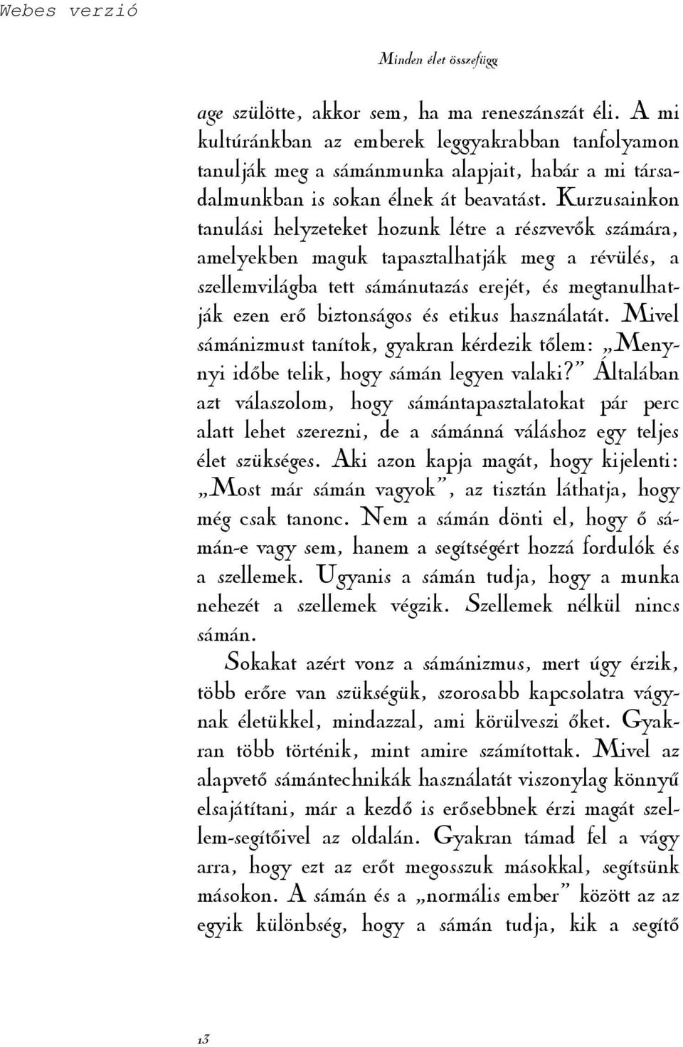 Kurzusainkon tanulási helyzeteket hozunk létre a részvevık számára, amelyekben maguk tapasztalhatják meg a révülés, a szellemvilágba tett sámánutazás erejét, és megtanulhatják ezen erı biztonságos és