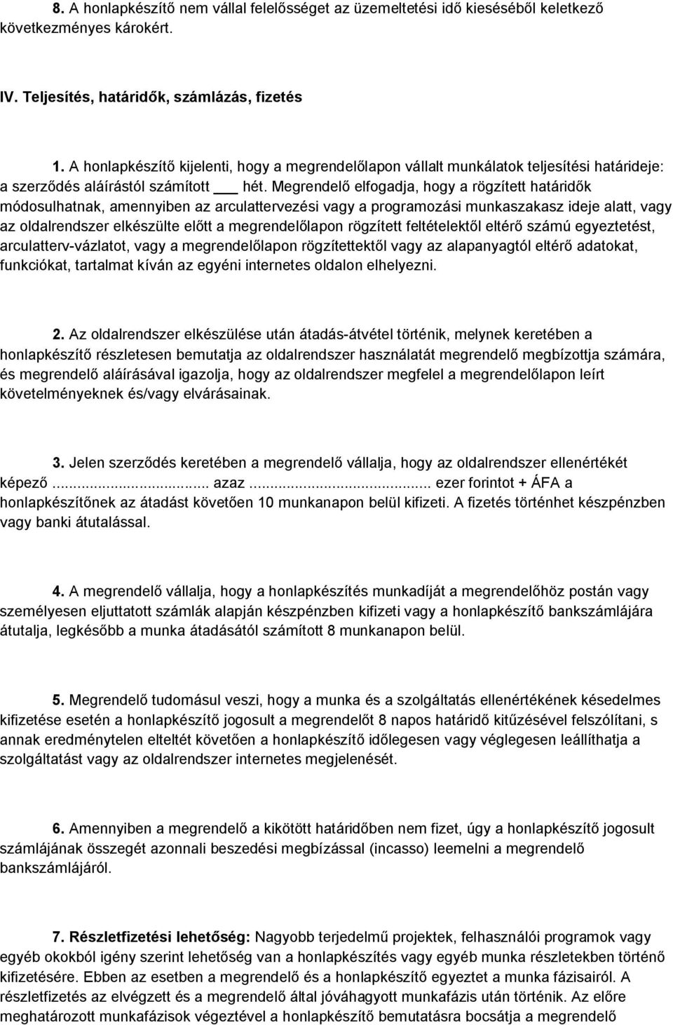 Megrendelő elfogadja, hogy a rögzített határidők módosulhatnak, amennyiben az arculattervezési vagy a programozási munkaszakasz ideje alatt, vagy az oldalrendszer elkészülte előtt a megrendelőlapon