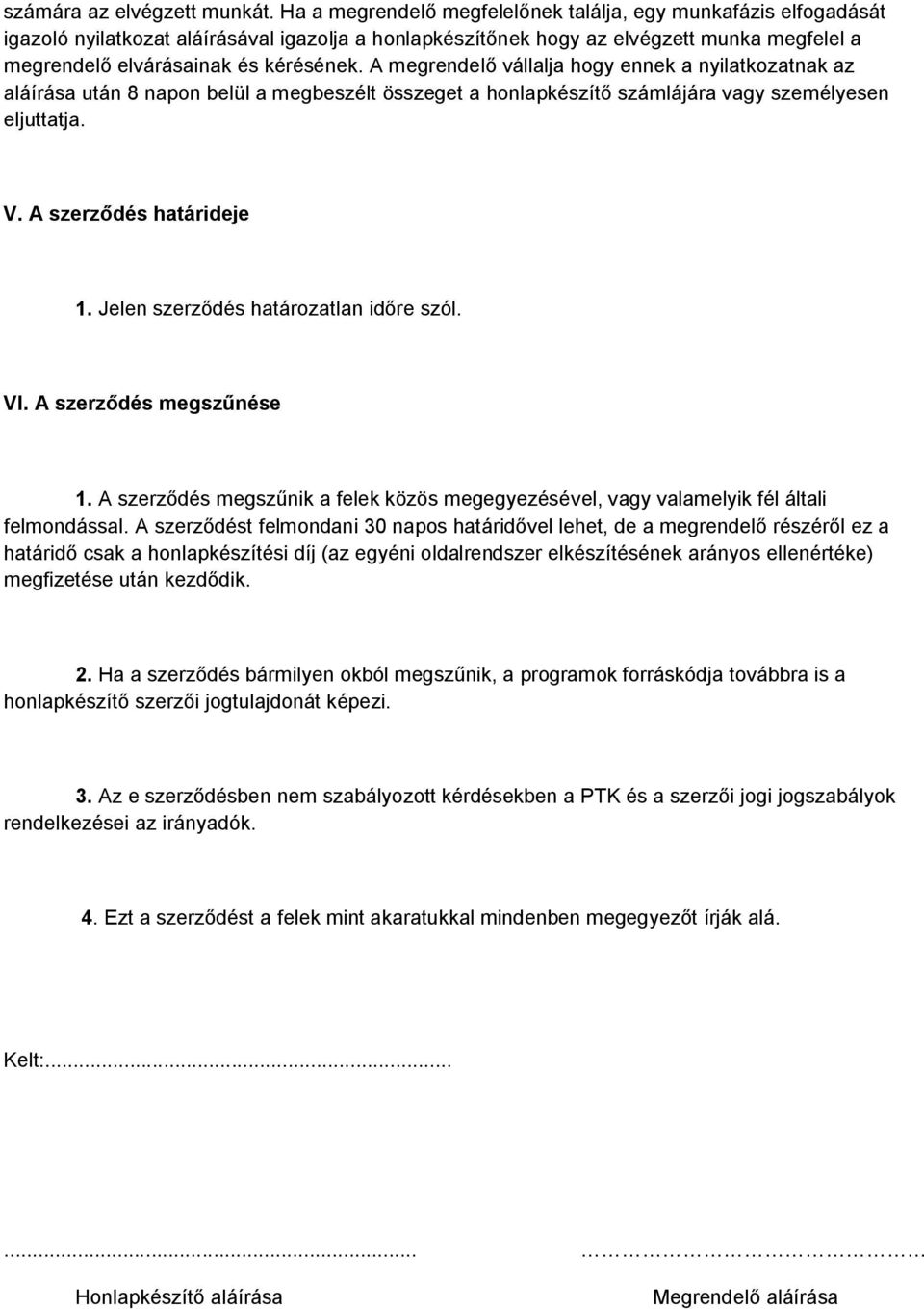 A megrendelő vállalja hogy ennek a nyilatkozatnak az aláírása után 8 napon belül a megbeszélt összeget a honlapkészítő számlájára vagy személyesen eljuttatja. V. A szerződés határideje 1.