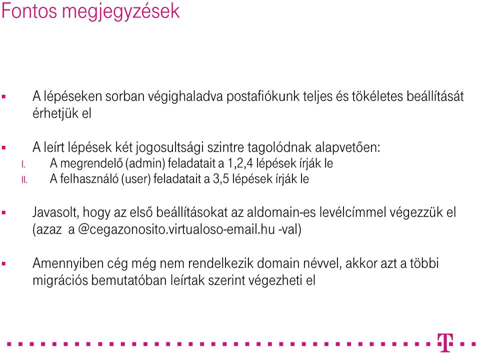 A felhasználó (user) feladatait a 3,5 lépések írják le Javasolt, hogy az első beállításokat az aldomain-es levélcímmel végezzük el