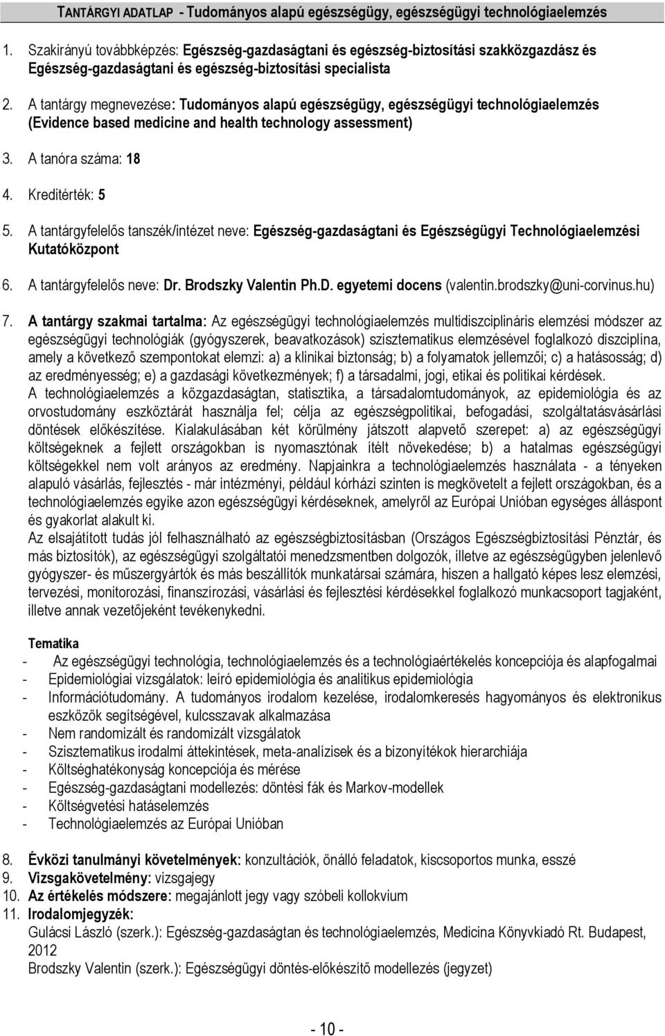 A tantárgyfelelős tanszék/intézet neve: Egészség-gazdaságtani és Egészségügyi Technológiaelemzési Kutatóközpont 6. A tantárgyfelelős neve: Dr. Brodszky Valentin Ph.D. egyetemi docens (valentin.