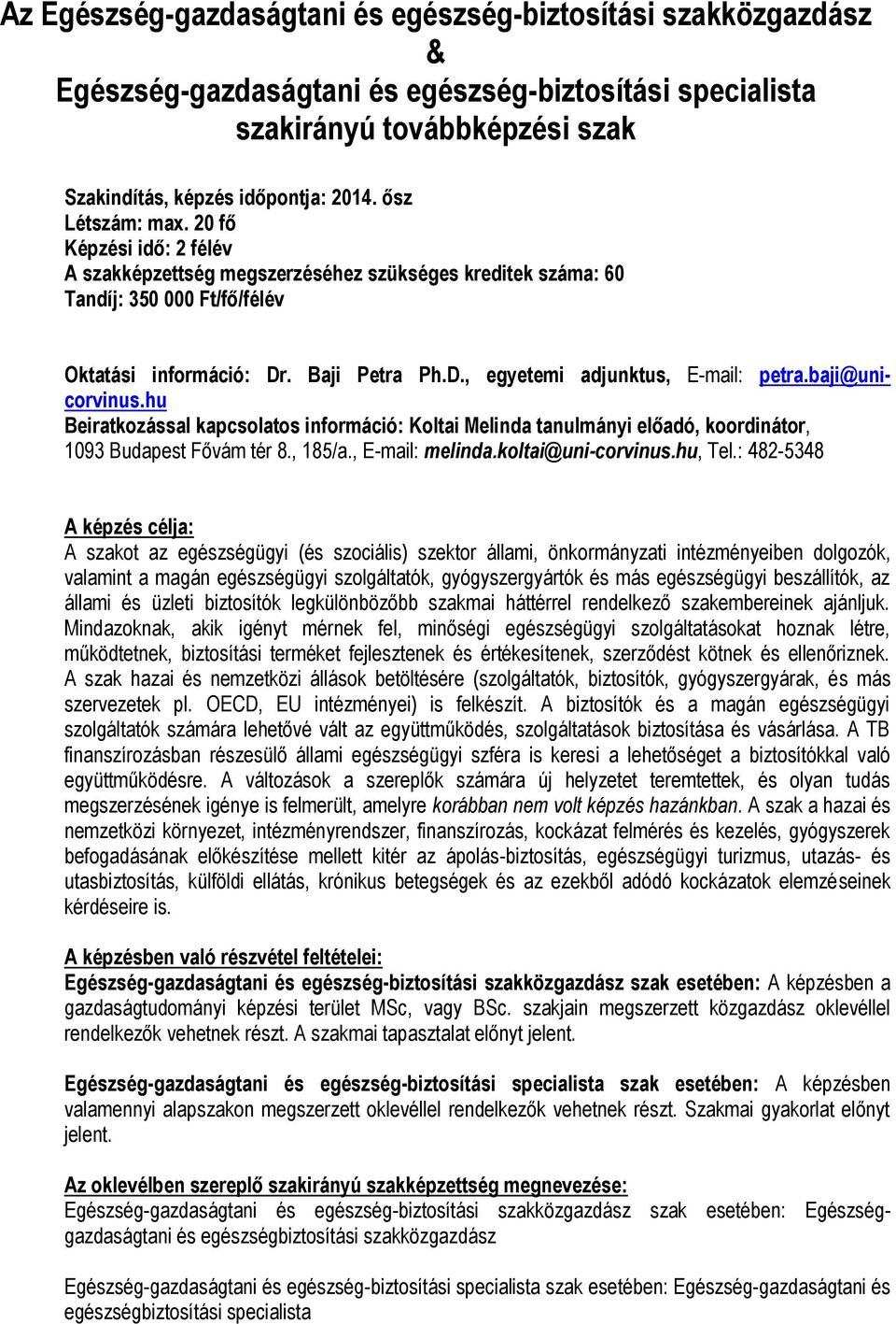 baji@unicorvinus.hu Beiratkozással kapcsolatos információ: Koltai Melinda tanulmányi előadó, koordinátor, 1093 Budapest Fővám tér 8., 185/a., E-mail: melinda.koltai@uni-corvinus.hu, Tel.