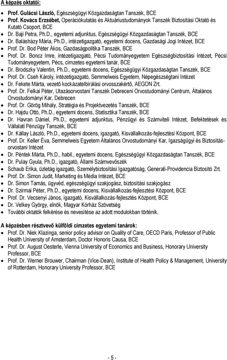 Dr. Boncz Imre, intézetigazgató, Pécsi Tudományegyetem Egészségbiztosítási Intézet, Pécsi Tudományegyetem, Pécs, címzetes egyetemi tanár, BCE Dr. Brodszky Valentin, Ph.D., egyetemi docens, Egészségügyi Közgazdaságtan Tanszék, BCE Prof.
