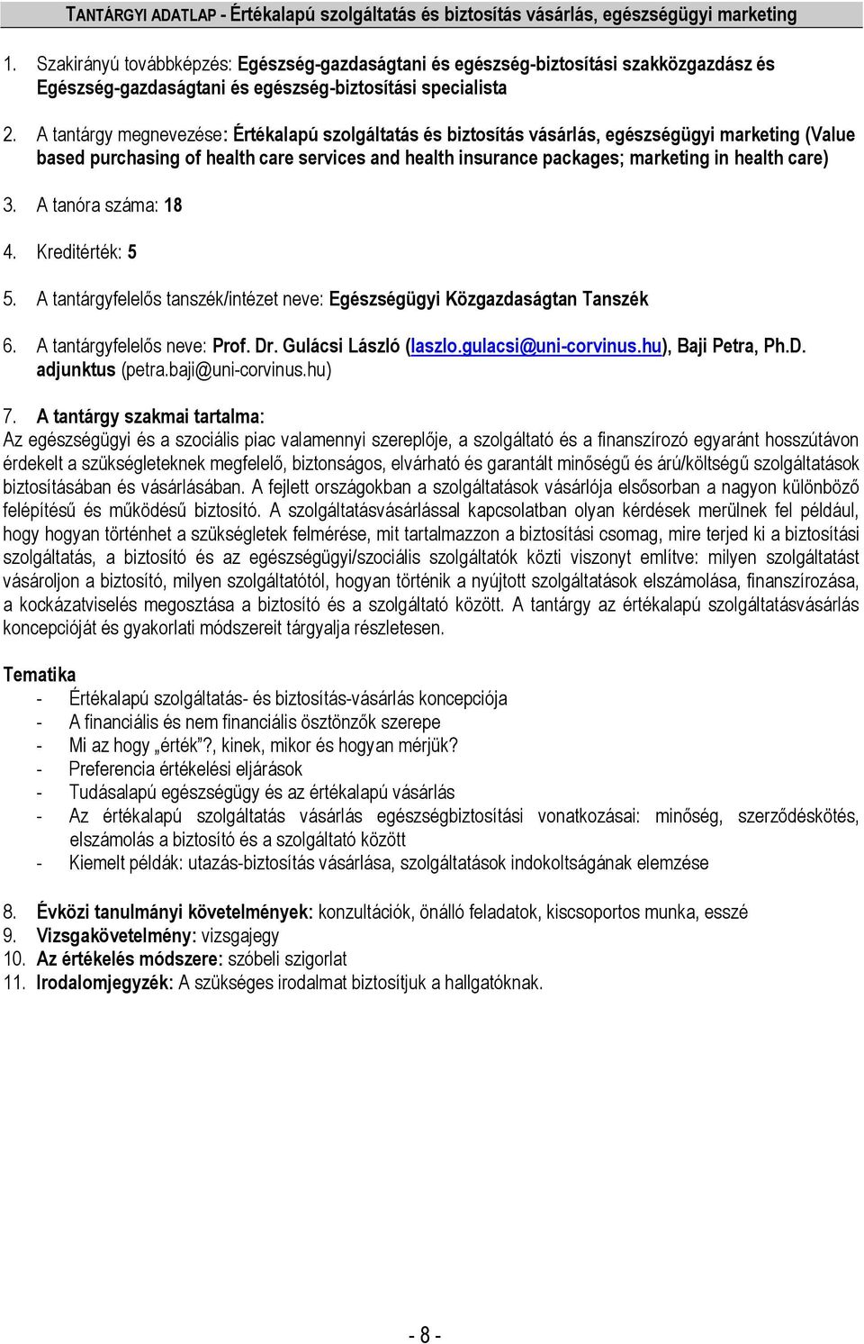 3. A tanóra száma: 18 4. Kreditérték: 5 5. A tantárgyfelelős tanszék/intézet neve: Egészségügyi Közgazdaságtan Tanszék 6. A tantárgyfelelős neve: Prof. Dr. Gulácsi László (laszlo.gulacsi@uni-corvinus.