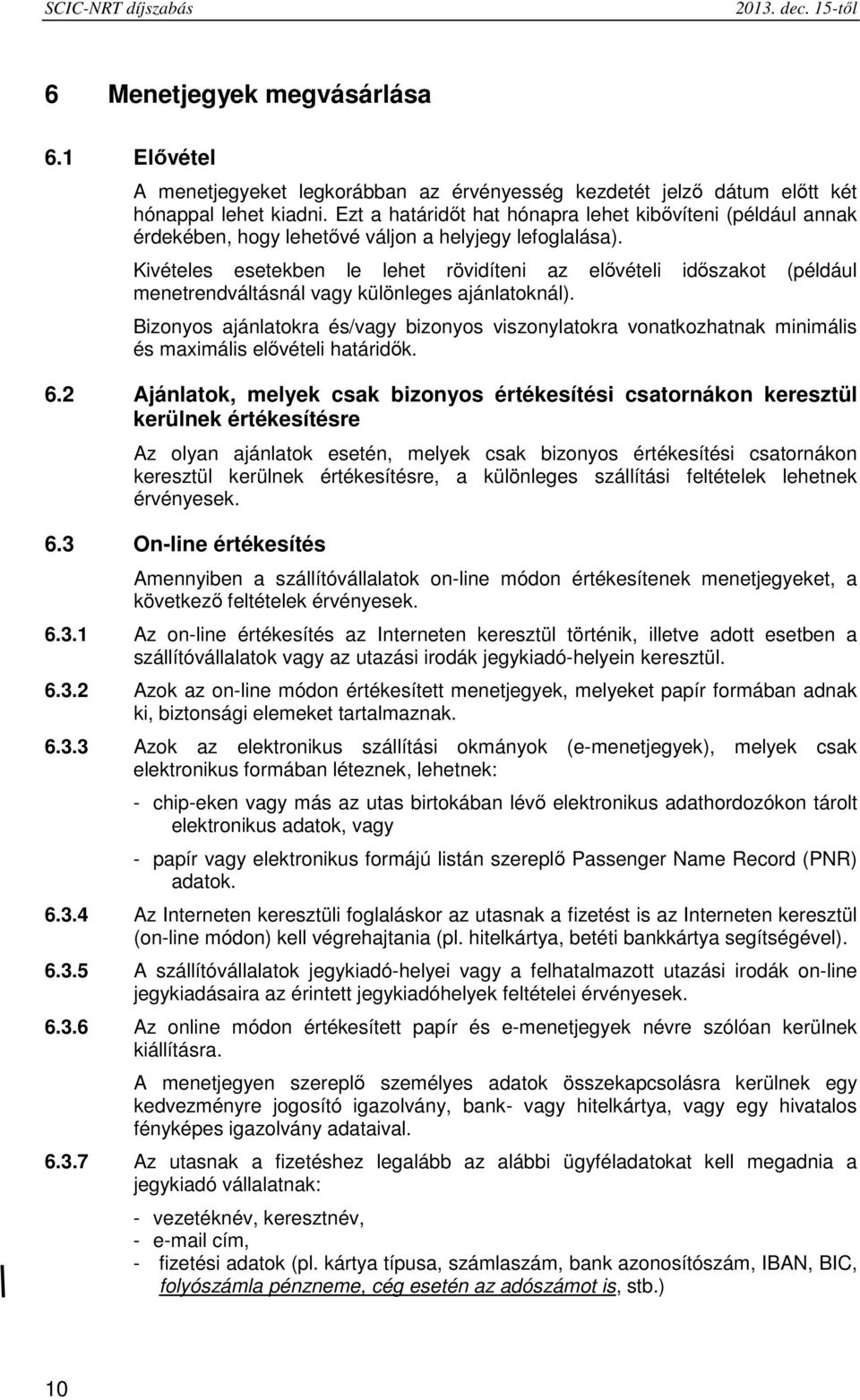 Kivételes esetekben le lehet rövidíteni az elővételi időszakot (például menetrendváltásnál vagy különleges ajánlatoknál).