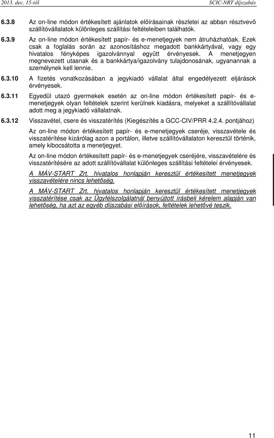 A menetjegyen megnevezett utasnak és a bankkártya/igazolvány tulajdonosának, ugyanannak a személynek kell lennie. 6.3.