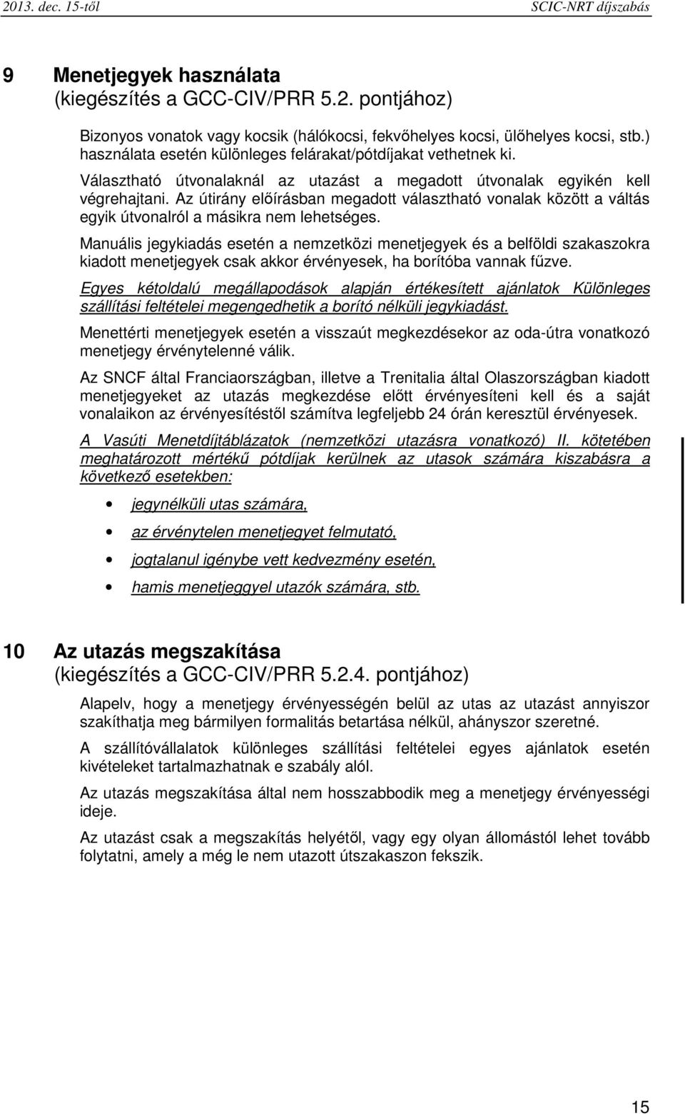 Az útirány előírásban megadott választható vonalak között a váltás egyik útvonalról a másikra nem lehetséges.