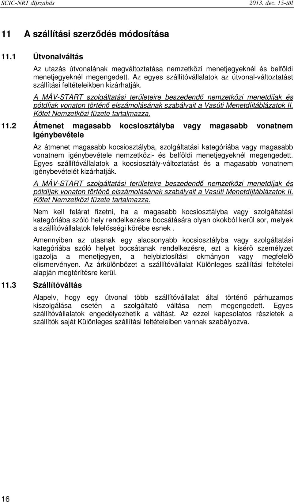 A MÁV-START szolgáltatási területeire beszedendő nemzetközi menetdíjak és pótdíjak vonaton történő elszámolásának szabályait a Vasúti Menetdíjtáblázatok II. Kötet Nemzetközi füzete tartalmazza. 11.
