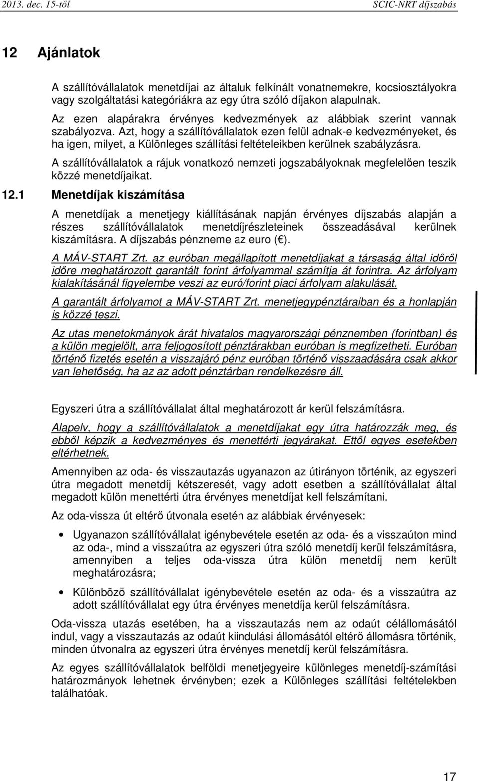 Az ezen alapárakra érvényes kedvezmények az alábbiak szerint vannak szabályozva.