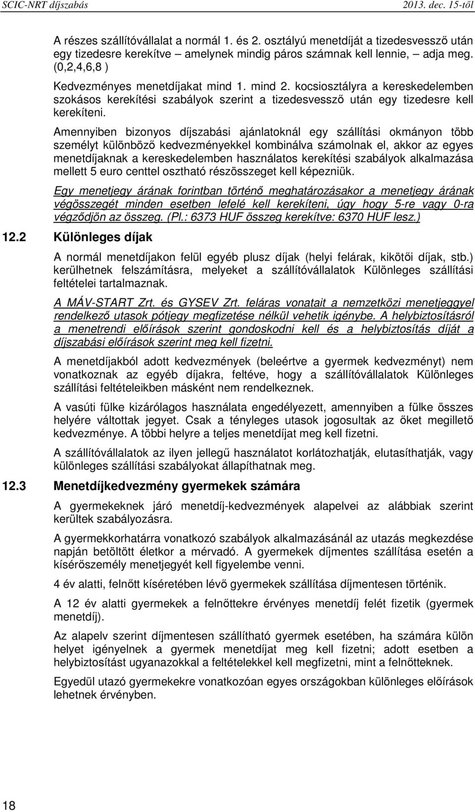 Amennyiben bizonyos díjszabási ajánlatoknál egy szállítási okmányon több személyt különböző kedvezményekkel kombinálva számolnak el, akkor az egyes menetdíjaknak a kereskedelemben használatos