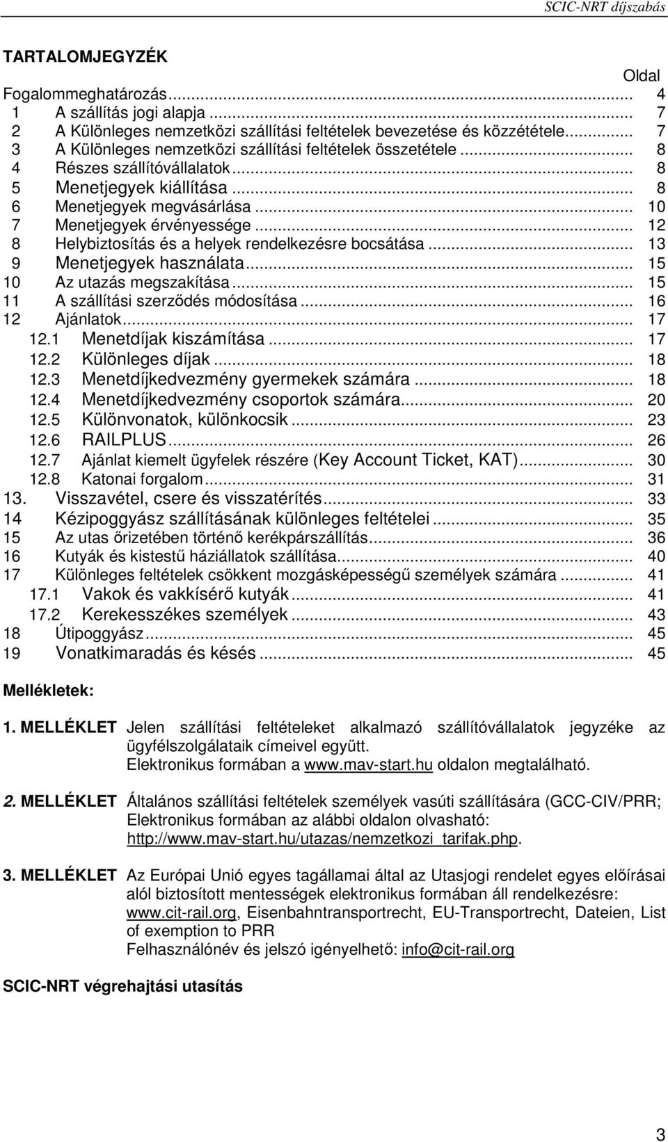 .. 12 8 Helybiztosítás és a helyek rendelkezésre bocsátása... 13 9 Menetjegyek használata... 15 10 Az utazás megszakítása... 15 11 A szállítási szerződés módosítása... 16 12 Ajánlatok... 17 12.