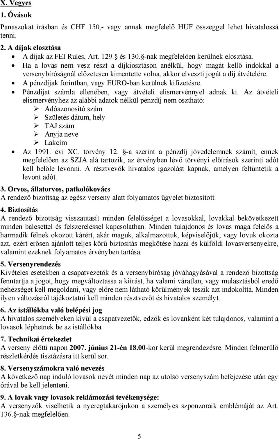 Ha a lovas nem vesz részt a díjkiosztáson anélkül, hogy magát kellő indokkal a versenybíróságnál előzetesen kimentette volna, akkor elveszti jogát a díj átvételére.