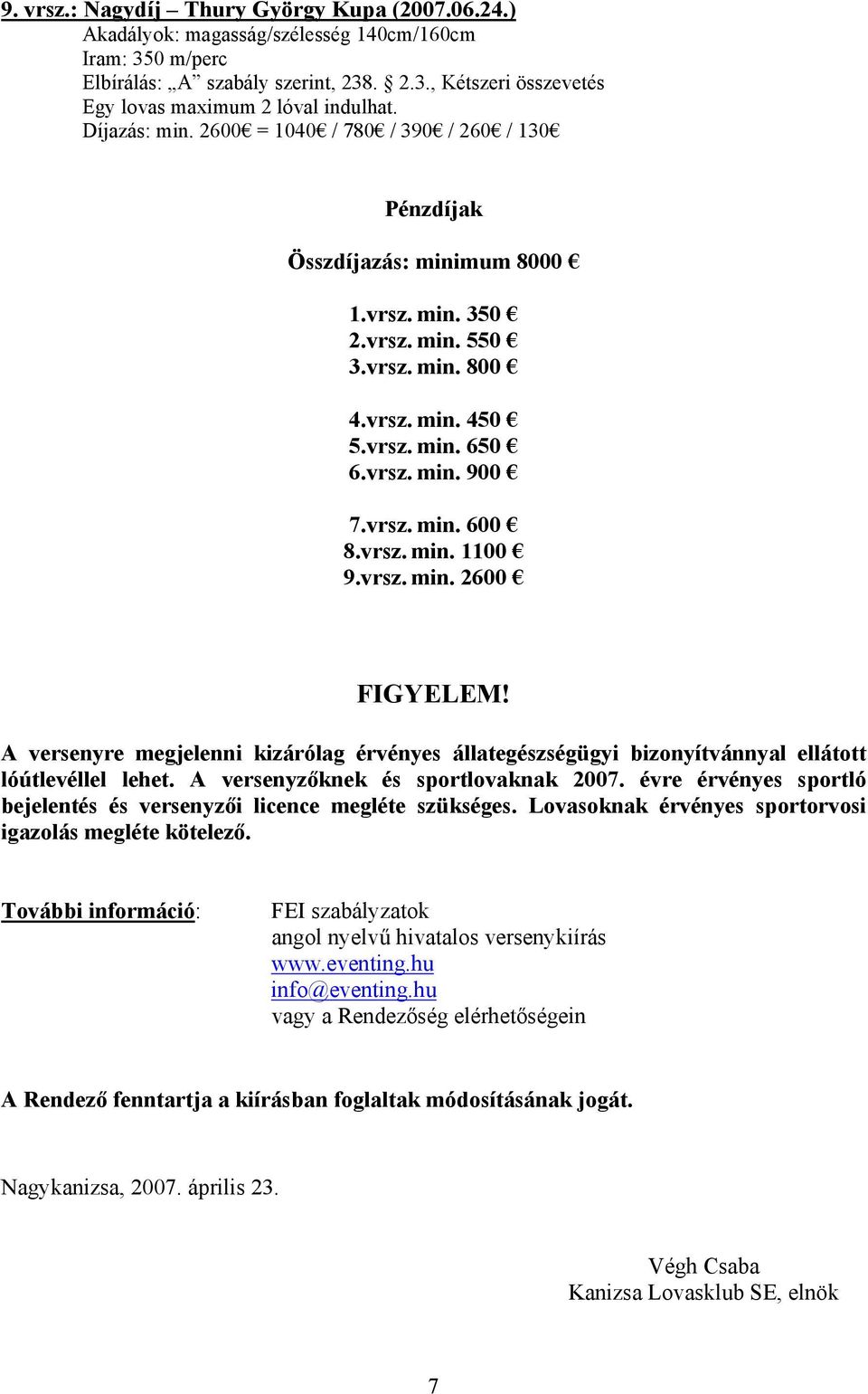 vrsz. min. 2600 FIGYELEM! A versenyre megjelenni kizárólag érvényes állategészségügyi bizonyítvánnyal ellátott lóútlevéllel lehet. A versenyzőknek és sportlovaknak 2007.