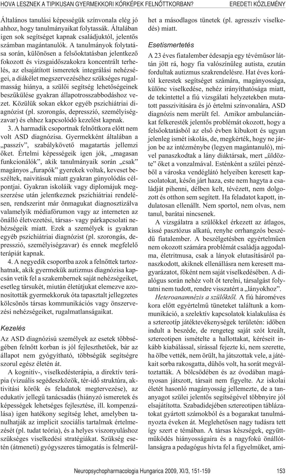 A tanulmányok folytatása során, különösen a felsõoktatásban jelentkezõ fokozott és vizsgaidõszakokra koncentrált terhelés, az elsajátított ismeretek integrálási nehézségei, a diákélet