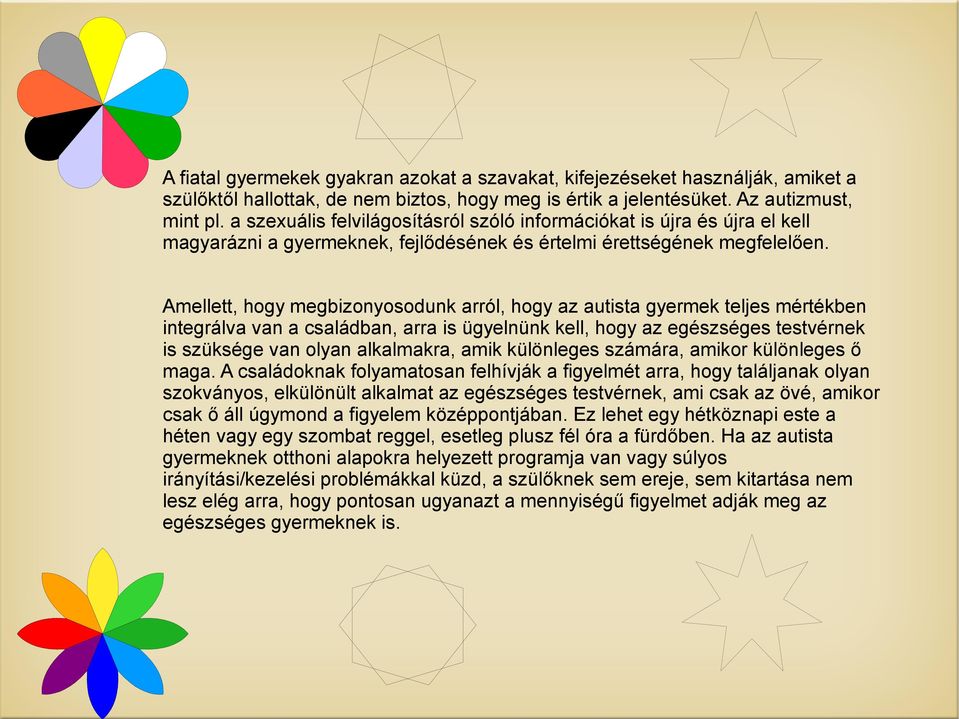 Amellett, hogy megbizonyosodunk arról, hogy az autista gyermek teljes mértékben integrálva van a családban, arra is ügyelnünk kell, hogy az egészséges testvérnek is szüksége van olyan alkalmakra,