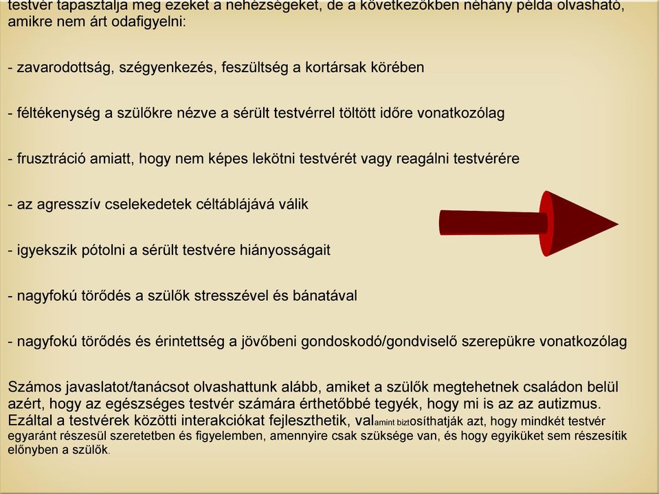 igyekszik pótolni a sérült testvére hiányosságait - nagyfokú törődés a szülők stresszével és bánatával - nagyfokú törődés és érintettség a jövőbeni gondoskodó/gondviselő szerepükre vonatkozólag