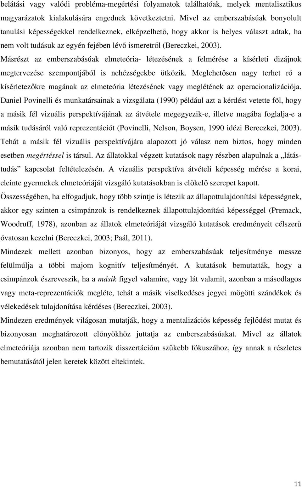 Másrészt az emberszabásúak elmeteória- létezésének a felmérése a kísérleti dizájnok megtervezése szempontjából is nehézségekbe ütközik.