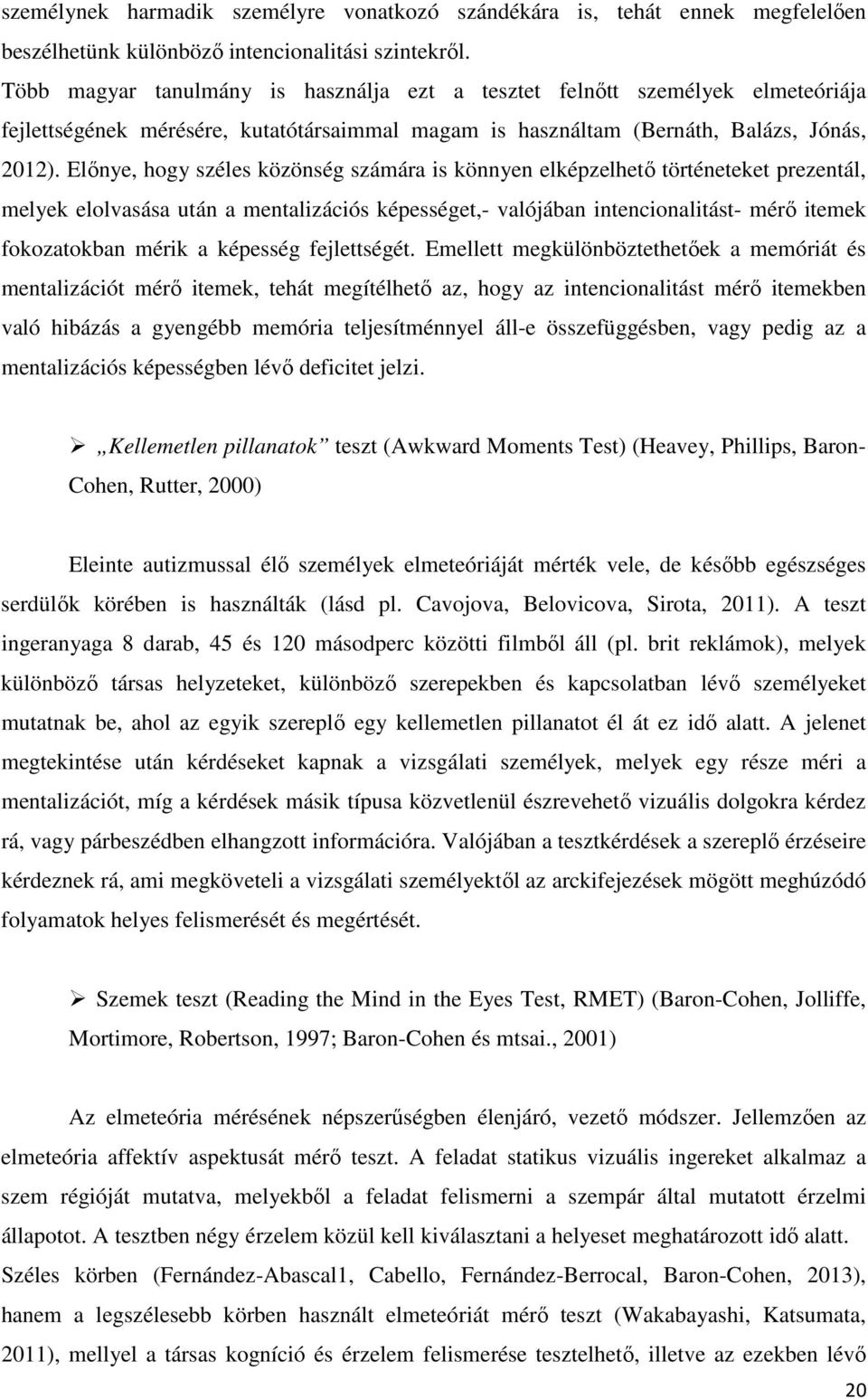 Előnye, hogy széles közönség számára is könnyen elképzelhető történeteket prezentál, melyek elolvasása után a mentalizációs képességet,- valójában intencionalitást- mérő itemek fokozatokban mérik a