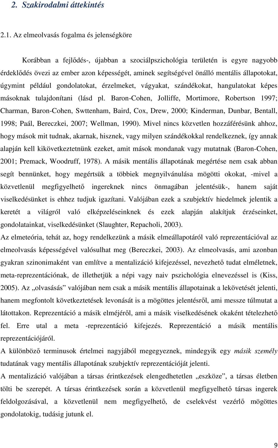 állapotokat, úgymint például gondolatokat, érzelmeket, vágyakat, szándékokat, hangulatokat képes másoknak tulajdonítani (lásd pl.