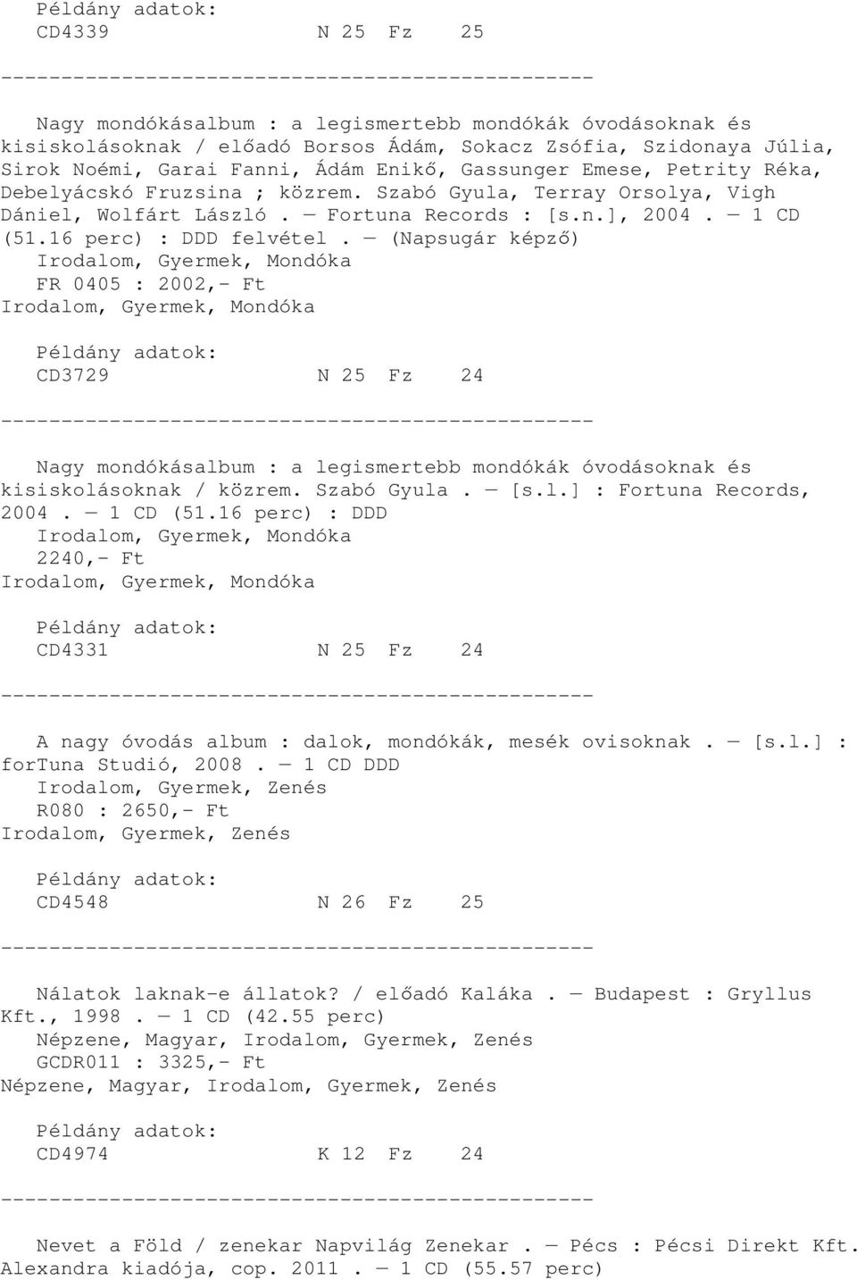 (Napsugár képzı) Irodalom, Gyermek, Mondóka FR 0405 : 2002,- Ft Irodalom, Gyermek, Mondóka CD3729 N 25 Fz 24 Nagy mondókásalbum : a legismertebb mondókák óvodásoknak és kisiskolásoknak / közrem.