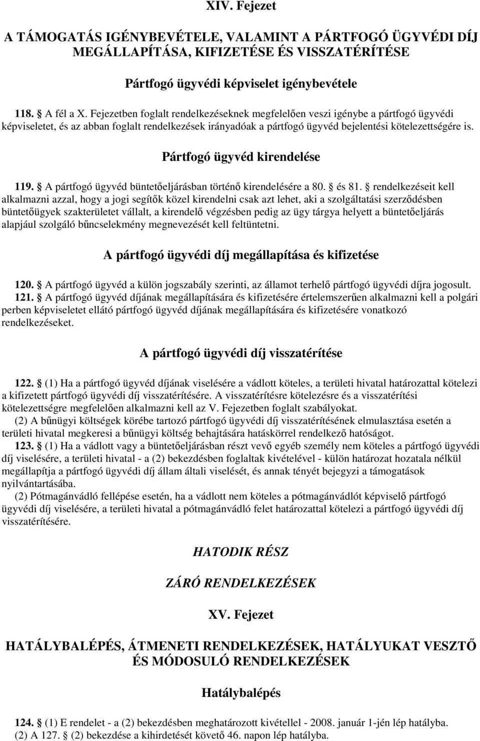 Pártfogó ügyvéd kirendelése 119. A pártfogó ügyvéd büntetőeljárásban történő kirendelésére a 80. és 81.