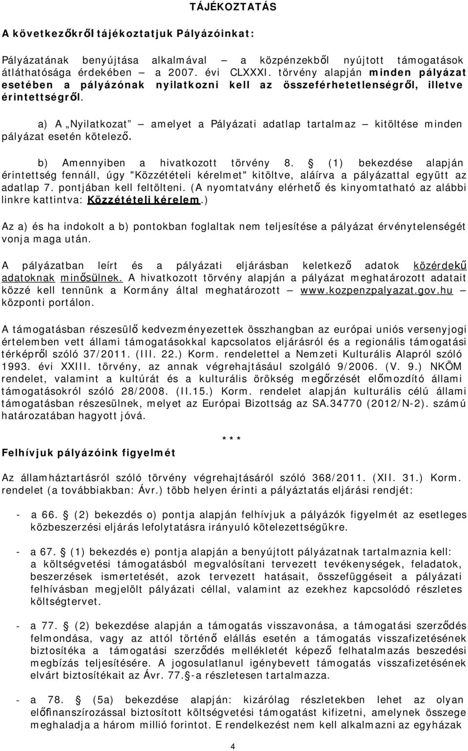 a) A Nyilatkozat amelyet a Pályázati adatlap tartalmaz kitöltése minden pályázat esetén kötelező. b) Amennyiben a hivatkozott törvény 8.