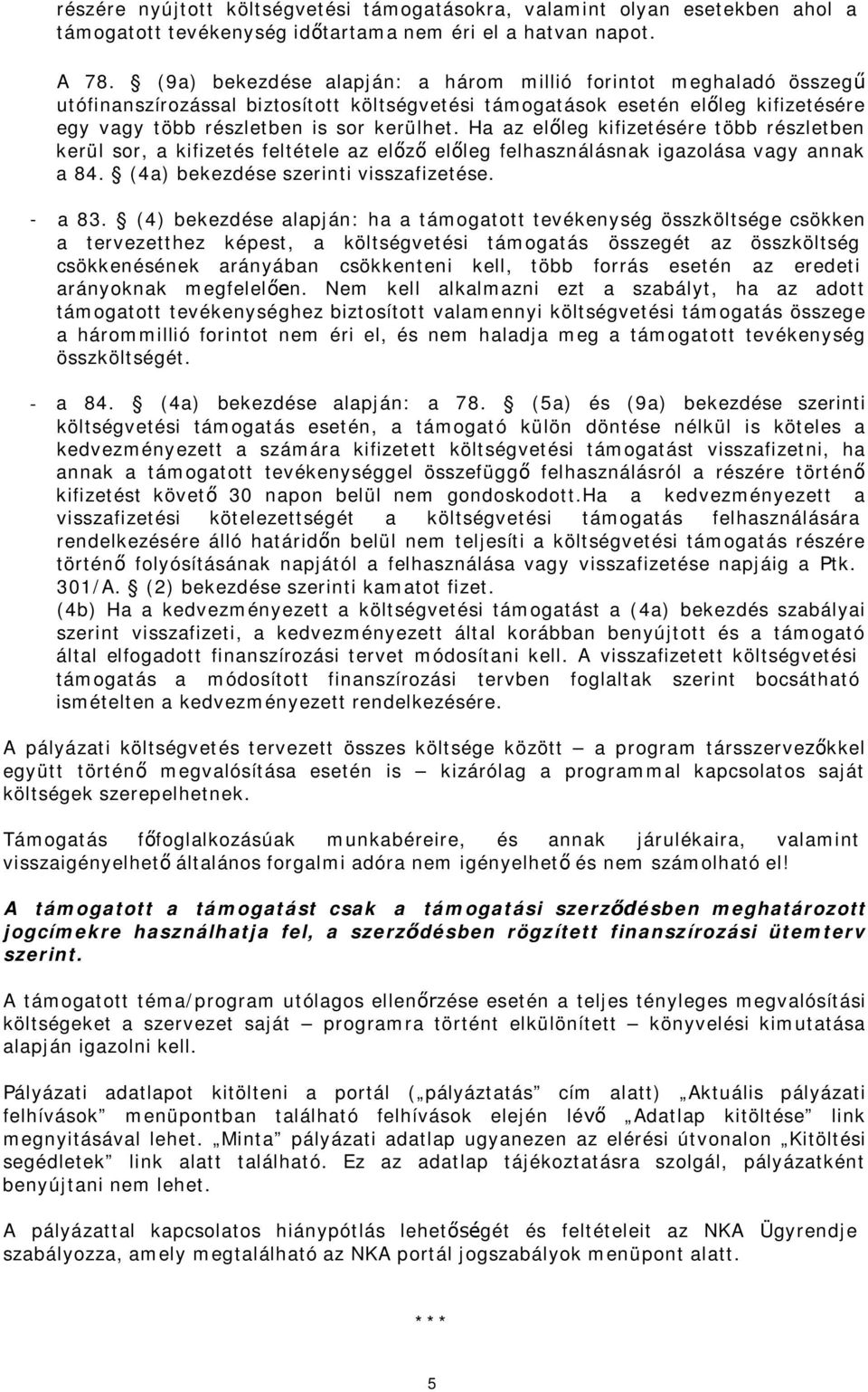 Ha az előleg kifizetésére több részletben kerül sor, a kifizetés feltétele az előző előleg felhasználásnak igazolása vagy annak a 84. (4a) bekezdése szerinti visszafizetése. - a 83.