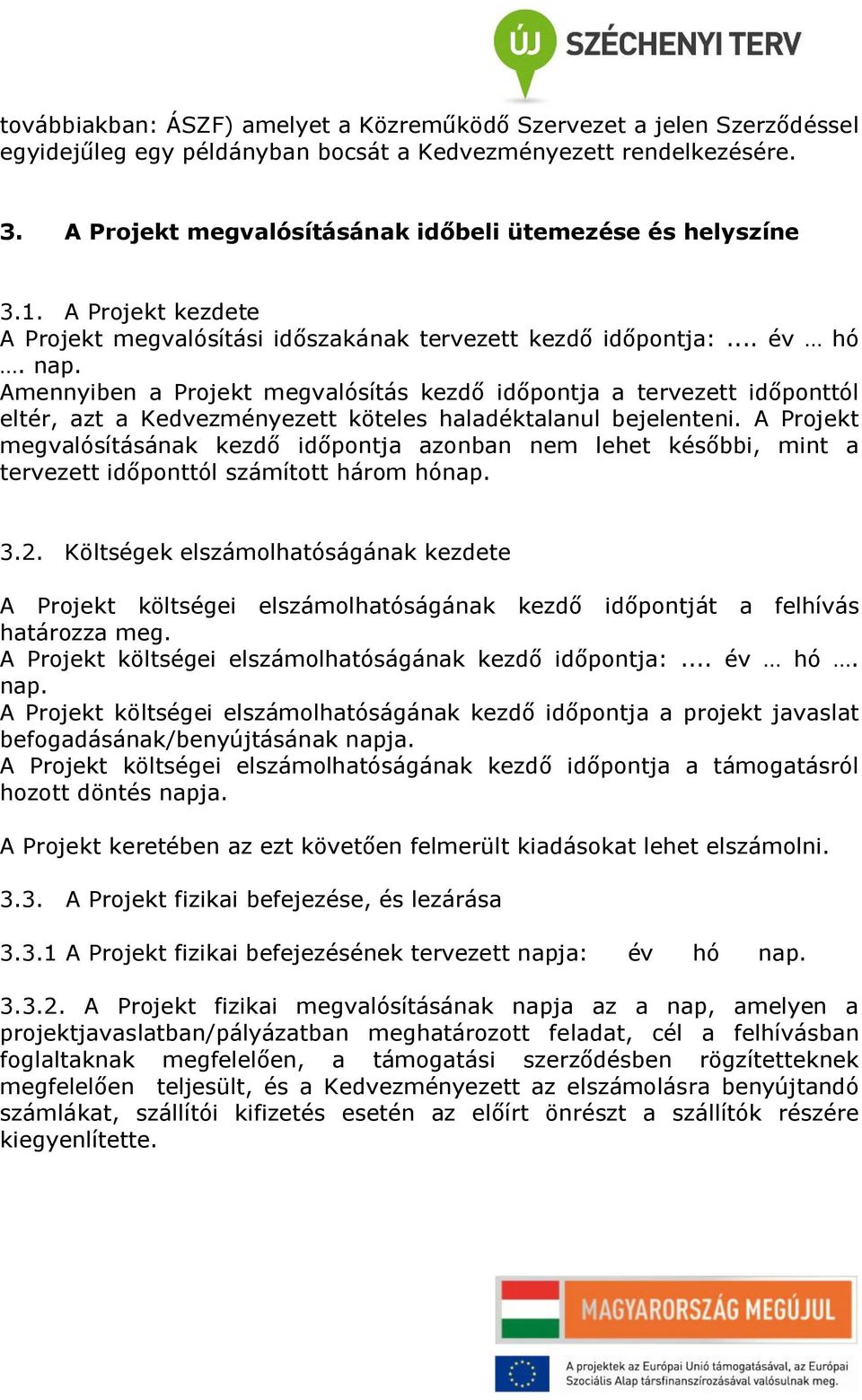 Amennyiben a Projekt megvalósítás kezdő időpontja a tervezett időponttól eltér, azt a Kedvezményezett köteles haladéktalanul bejelenteni.