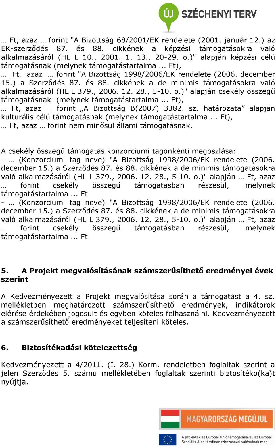 cikkének a de minimis támogatásokra való alkalmazásáról (HL L 379., 2006. 12. 28., 5-10. o.)" alapján csekély összegű támogatásnak (melynek támogatástartalma.