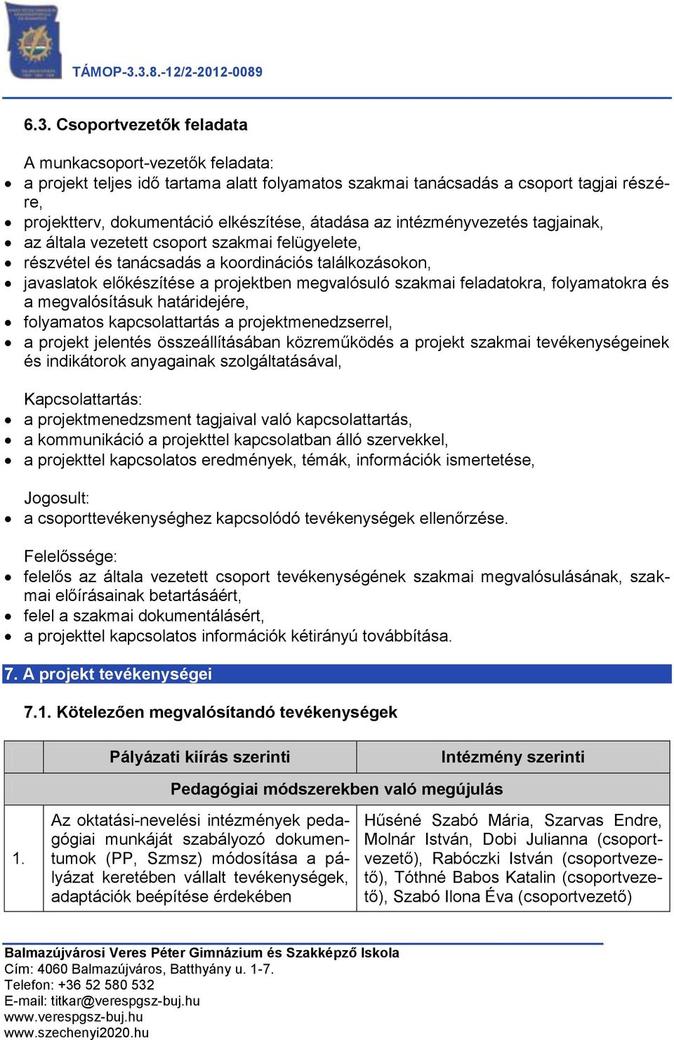 feladatokra, folyamatokra és a megvalósításuk határidejére, folyamatos kapcsolattartás a projektmenedzserrel, a projekt jelentés összeállításában közreműködés a projekt szakmai tevékenységeinek és