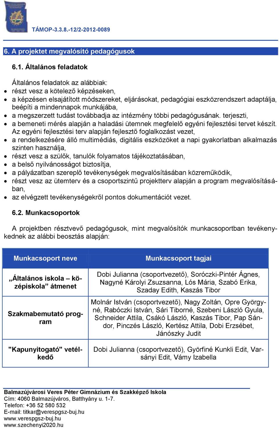 munkájába, a megszerzett tudást továbbadja az intézmény többi pedagógusának. terjeszti, a bemeneti mérés alapján a haladási ütemnek megfelelő egyéni fejlesztési tervet készít.