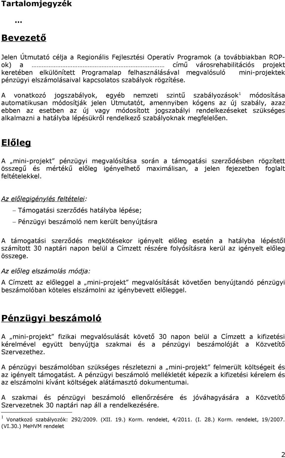 A vonatkozó jogszabályok, egyéb nemzeti szintű szabályozások 1 módosítása automatikusan módosítják jelen Útmutatót, amennyiben kógens az új szabály, azaz ebben az esetben az új vagy módosított