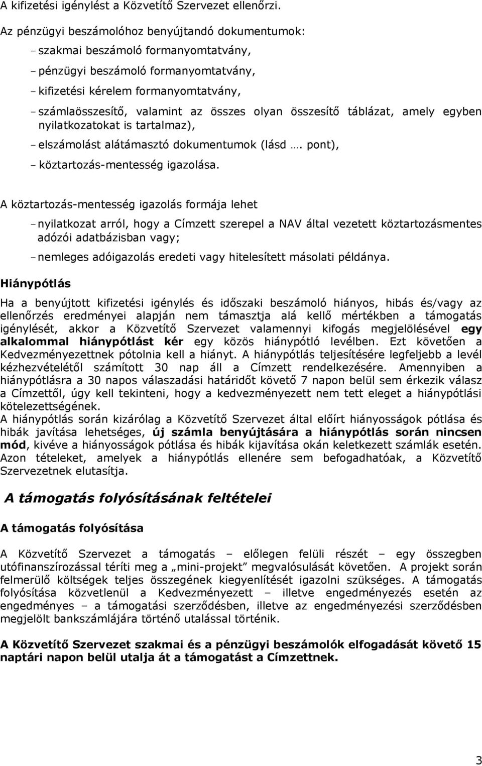 összes olyan összesítő táblázat, amely egyben nyilatkozatokat is tartalmaz), - elszámolást alátámasztó dokumentumok (lásd. pont), - köztartozás-mentesség igazolása.