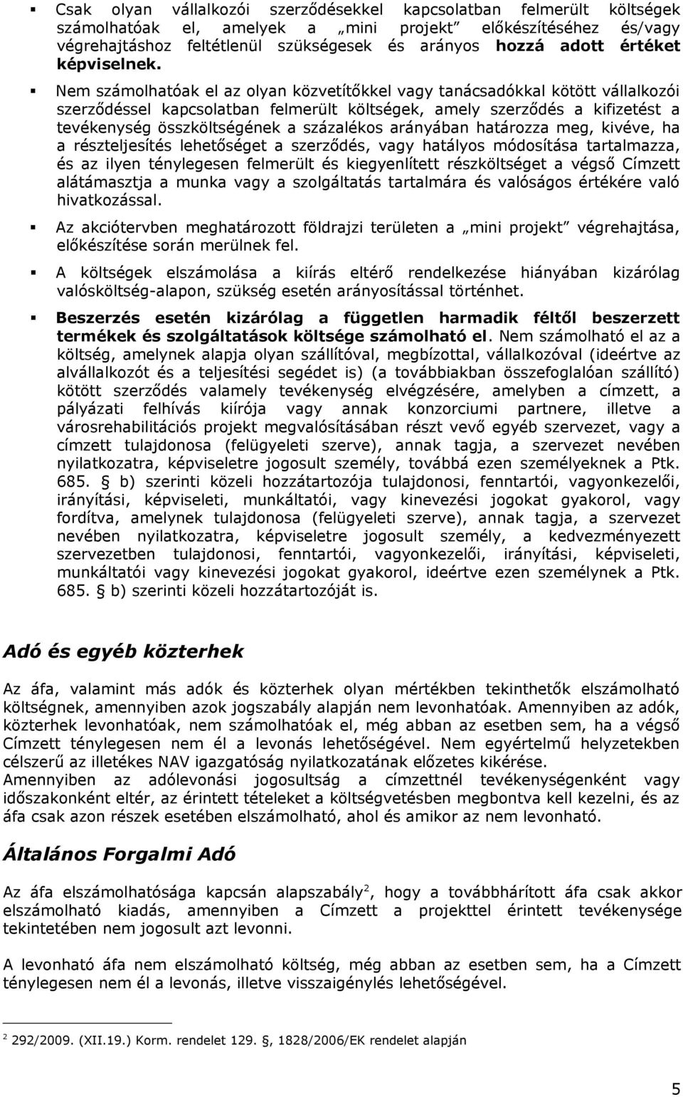 Nem számolhatóak el az olyan közvetítőkkel vagy tanácsadókkal kötött vállalkozói szerződéssel kapcsolatban felmerült költségek, amely szerződés a kifizetést a tevékenység összköltségének a százalékos