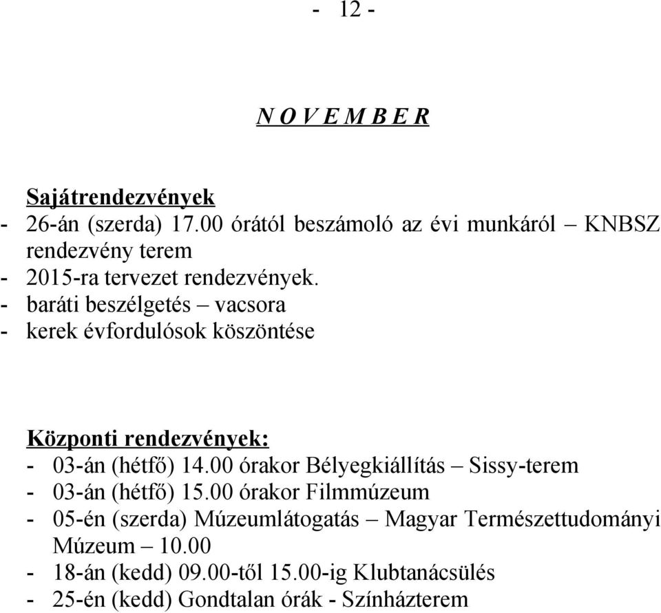 - baráti beszélgetés vacsora - kerek évfordulósok köszöntése - 03-án (hétfő) 14.